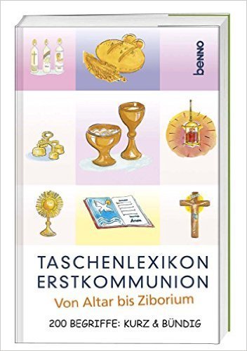 Taschenlexikon Erstkommunion: Von Altar bis Ziborium 200 Begriffe: kurz & bündig