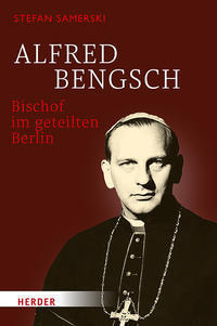 Alfred Bengsch  Bischof im geteilten Berlin