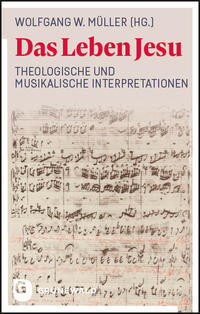 Das Leben Jesu - Theologische und musikalische Interpretationen